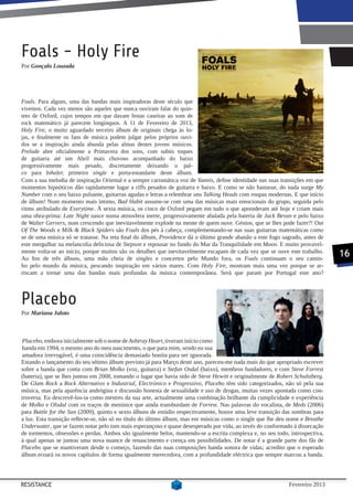 Foals - Holy Fire
Por Gonçalo Louzada




Foals. Para alguns, uma das bandas mais inspiradoras deste século que
vivemos. Cada vez menos são aqueles que nunca ouviram falar do quin-
teto de Oxford, cujos tempos em que davam festas caseiras ao som de
rock matemático já parecem longínquos. A 11 de Fevereiro de 2013,
Holy Fire, o muito aguardado terceiro álbum de originais chega às lo-
jas, e finalmente os fans de música podem julgar pelos próprios ouvi-
dos se a inspiração ainda abunda pelas almas destes jovens músicos.
Prelude abre oficialmente a Primavera dos sons, com subtis toques
de guitarra até um Abril mais chuvoso acompanhado do baixo
progressivamente mais pesado, discretamente deixando o pal-
co para Inhaler, primeiro single e porta-estandarte deste álbum.
Com a sua melodia de inspiração Oriental e a sempre carismática voz de Yannis, define identidade nas suas transições em que
momentos hipnóticos dão rapidamente lugar a riffs pesados de guitarra e baixo. E como se não bastasse, do nada surge My
Number com o seu baixo pulsante, guitarras agudas e letras a relembrar uns Talking Heads com roupas modernas. E que início
de álbum! Num momento mais íntimo, Bad Habit assume-se com uma das músicas mais emocionais do grupo, seguida pelo
ritmo atribulado de Everytime. À sexta música, os cinco de Oxford pegam em tudo o que aprenderam até hoje e criam mais
uma obra-prima: Late Night nasce numa atmosfera inerte, progressivamente abalada pela bateria de Jack Bevan e pelo baixo
de Walter Gervers, num crescendo que inevitavelmente explode na mente de quem ouve. Génios, que se lhes pode fazer?! Out
Of The Woods e Milk & Black Spiders são Foals dos pés à cabeça, complementando-se nas suas guitarras matemáticas como
se de uma música só se tratasse. Na reta final do álbum, Providence dá o último grande abanão a este fogo sagrado, antes de
este mergulhar na melancolia deliciosa de Stepson e repousar no fundo do Mar da Tranquilidade em Moon. E muito provavel-
mente volta-se ao início, porque muitos são os detalhes que inevitavelmente escapam de cada vez que se ouve este trabalho.
Ao fim de três álbuns, uma mão cheia de singles e concertos pelo Mundo fora, os Foals continuam o seu camin-
                                                                                                                               16
ho pelo mundo da música, pescando inspiração em vários mares. Com Holy Fire, mostram mais uma vez porque se ar-
riscam a tornar uma das bandas mais profundas da música contemporânea. Será que param por Portugal este ano?



Placebo
Por Mariana Jaloto



Placebo, embora inicialmente sob o nome de Ashtray Heart, tiveram início como
banda em 1994, o mesmo ano do meu nascimento, o que para mim, sendo eu sua
amadora irrevogável, é uma coincidência demasiado bonita para ser ignorada.
Estando o lançamento do seu sétimo álbum previsto já para Março deste ano, pareceu-me nada mais do que apropriado escrever
sobre a banda que conta com Brian Molko (voz, guitarra) e Stefan Osdal (baixo), membros fundadores, e com Steve Forrest
(bateria), que se lhes juntou em 2008, tomando o lugar que havia sido de Steve Hewitt e originalmente de Robert Schultzberg.
De Glam Rock a Rock Alternativo e Industrial, Electrónico e Progressivo, Placebo têm sido categorizados, não só pela sua
música, mas pela aparência andrógina e discussão honesta de sexualidade e uso de drogas, muitas vezes apontada como con-
troversa. Eu descrevê-los-ia como mestres da sua arte, actualmente uma combinação brilhante da cumplicidade e experiência
de Molko e Olsdal com os traços de meninice que ainda transbordam de Forrest. Nas palavras do vocalista, de Meds (2006)
para Battle for the Sun (2009), quinto e sexto álbuns de estúdio respectivamente, houve uma leve transição das sombras para
a luz. Esta transição reflecte-se, não só no título do último álbum, mas em músicas como o single que lhe deu nome e Breathe
Underwater, que se fazem notar pelo tom mais esperançoso e quase desesperado por vida, ao invés do conformado à dissecação
de tormentos, obsessões e perdas. Ambos são igualmente belos, mantendo-se a escrita complexa e, no seu todo, introspectiva,
à qual apenas se juntou uma nova nuance de renascimento e crença em possibilidades. De notar é a grande parte dos fãs de
Placebo que se mantiveram desde o começo, fazendo das suas composições banda sonora de vidas; acredito que o esperado
álbum ecoará os novos capítulos de forma igualmente merecedora, com a profundidade eléctrica que sempre marcou a banda.




RESISTANCE                                                                                                   Fevereiro 2013
 