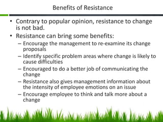 Benefits of Resistance
• Contrary to popular opinion, resistance to change
is not bad.
• Resistance can bring some benefit...