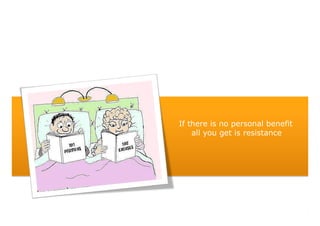 - 4 -Confidential not to be used without consent
If there is no personal benefit
all you get is resistance
 