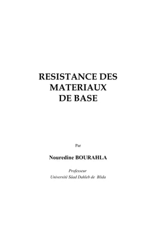 RESISTANCE DES
MATERIAUX
DE BASE
Par
Nouredine BOURAHLA
Professeur
Université Sâad Dahleb de Blida
 