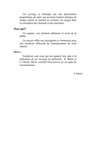 Cet ouvrage se distingue par une présentation
pragmatique du sujet, qui accentue l'aspect pratique de
chaque notion en mettant en evidence ses usages dans
la conception des éléments et des structures.
Pour qui?
Un support aux étudiants débutants le cours de la
RDM.
Un moyen offert aux enseignants et formateurs pour
une meilleurs efficacité de l'enseignement de cette
matière.
Merci ...
Nombreux sont ceux qui ont apporté leur aide à la
réalisation de cet ouvrage en particulier R. Bahar et
C. Cherfa. Qu'ils veuillent bien trouver ici un signe de
reconnaissance.
L'auteur
 