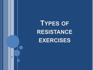 TYPES OF
RESISTANCE
EXERCISES
 