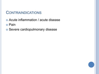 CONTRAINDICATIONS
 Acute inflammation / acute disease
 Pain
 Severe cardiopulmonary disease
 