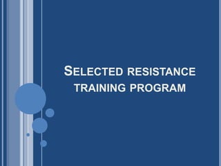 SELECTED RESISTANCE
TRAINING PROGRAM
 