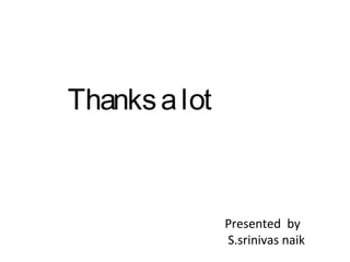 Thanks a lot 
Presented by 
S.srinivas naik 

