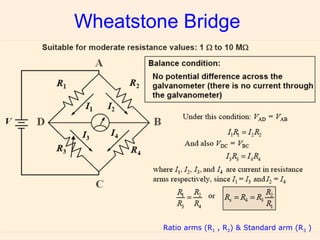 5
Wheatstone Bridge
Ratio arms (R1 , R2) & Standard arm (R3 )
 