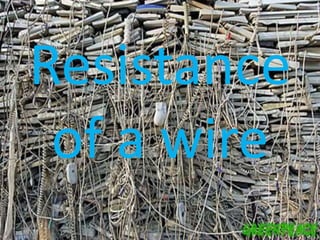 Resistance
of a wire
 