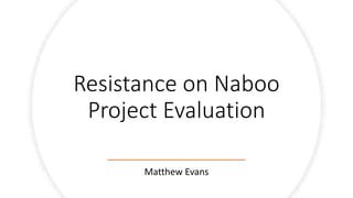 Resistance on Naboo
Project Evaluation
Matthew Evans
 