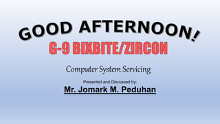 Computer System Servicing
Presented and Discussed by:
Mr. Jomark M. Peduhan
 