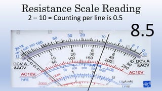 Resistance Scale Reading
2 – 10 = Counting per line is 0.5
8.5
 