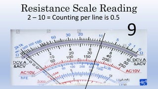 Resistance Scale Reading
2 – 10 = Counting per line is 0.5
9
 