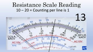 Resistance Scale Reading
10 – 20 = Counting per line is 1
13
 