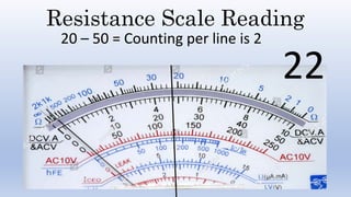 Resistance Scale Reading
20 – 50 = Counting per line is 2
22
 