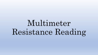 Multimeter
Resistance Reading
 