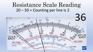 Resistance Scale Reading
20 – 50 = Counting per line is 2
36
 