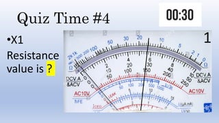 Quiz Time #4
•X1
Resistance
value is ?
1
 