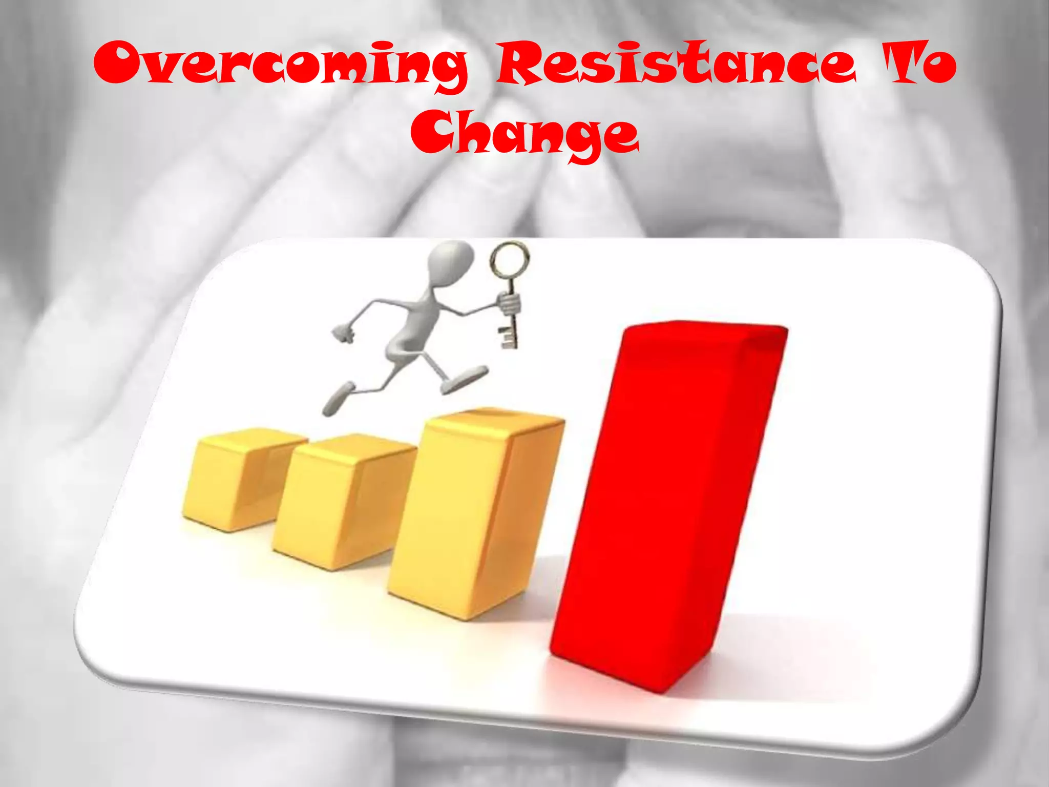 Overcoming Resistance To Change