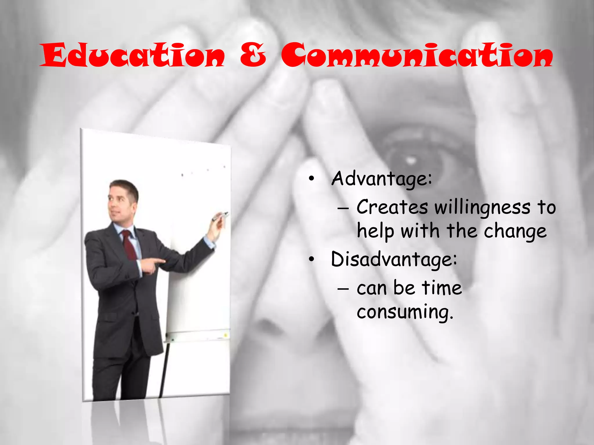 Education & CommunicationAdvantage:Creates willingness to help with the changeDisadvantage:can be time consuming.