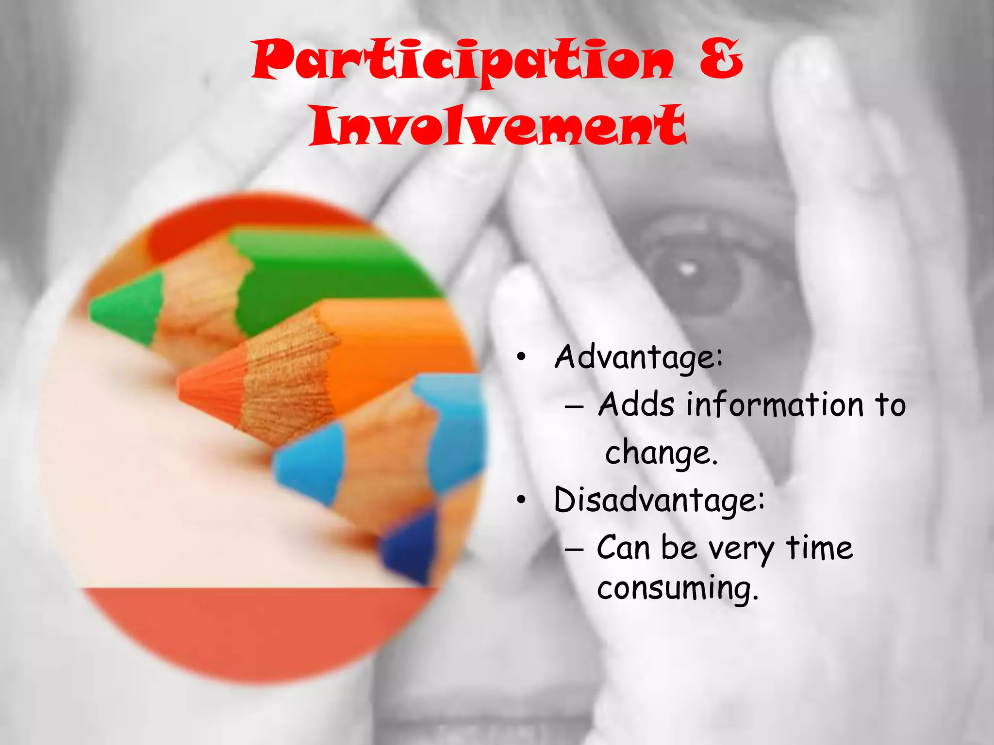 Participation & InvolvementAdvantage:Adds information to    change.Disadvantage:Can be very time consuming.