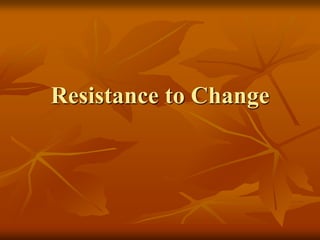 Resistance to Change 