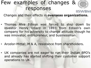 Few examples of changes &
        responses
  Changes and their effects in Indian organizations.

• Political unrest by al...