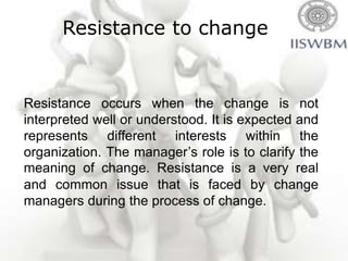 Resistance to change


Resistance occurs when the change is not
interpreted well or understood. It is expected and
represe...