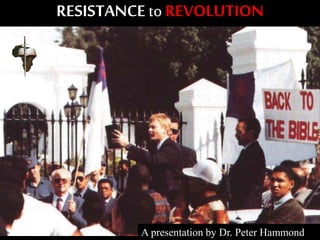 RESISTANCE to REVOLUTION
A presentation by Dr. Peter Hammond
 