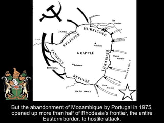 now the insurgency grew exponentially and the Rhodesians were
hard pressed to beat back the far more numerous
 