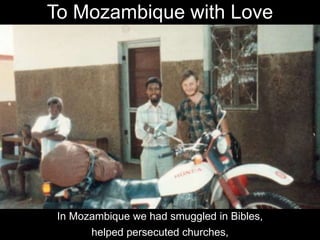 and through books, such as In the Killing Fields of
Mozambique. We helped make the plight of the persecuted
Church in Moza...
