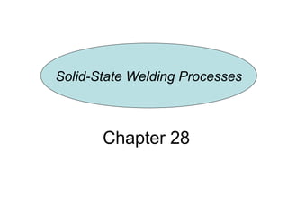Chapter 28
Solid-State Welding Processes
 