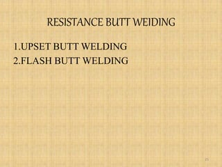 RESISTANCE BUTT WEIDING
1.UPSET BUTT WELDING
2.FLASH BUTT WELDING
25
 