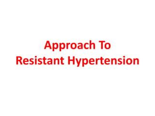 Approach To
Resistant Hypertension
 