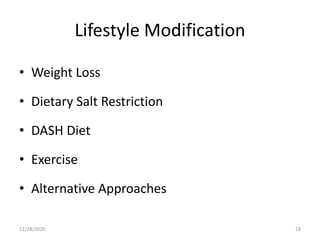 Lifestyle Modification
• Weight Loss
• Dietary Salt Restriction
• DASH Diet
• Exercise
• Alternative Approaches
11/28/2020 28
 