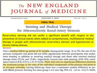 Renal-artery stenting did not confer a significant benefit with respect to the
prevention of clinical events when added to comprehensive, multifactorial medical
therapy in people with atherosclerotic renal-artery stenosis and hypertension or
chronic kidney disease.
11/28/2020 54
CORAL TRIAL
 
