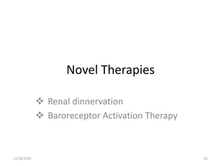 Novel Therapies
 Renal dinnervation
 Baroreceptor Activation Therapy
11/28/2020 61
 