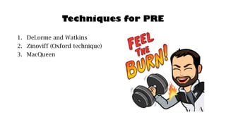 Techniques for PRE
1. DeLorme and Watkins
2. Zinoviff (Oxford technique)
3. MacQueen
 