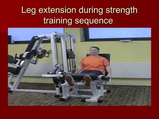 Leg extension during strength
Leg extension during strength
training sequence
training sequence
 