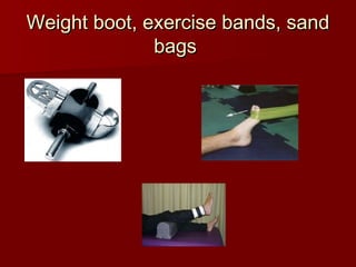 Weight boot, exercise bands, sand
Weight boot, exercise bands, sand
bags
bags
 