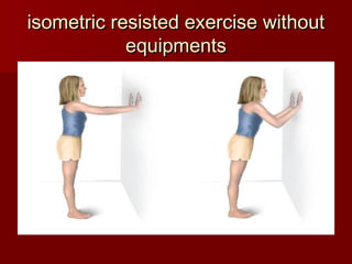 isometric resisted exercise without
isometric resisted exercise without
equipments
equipments
 