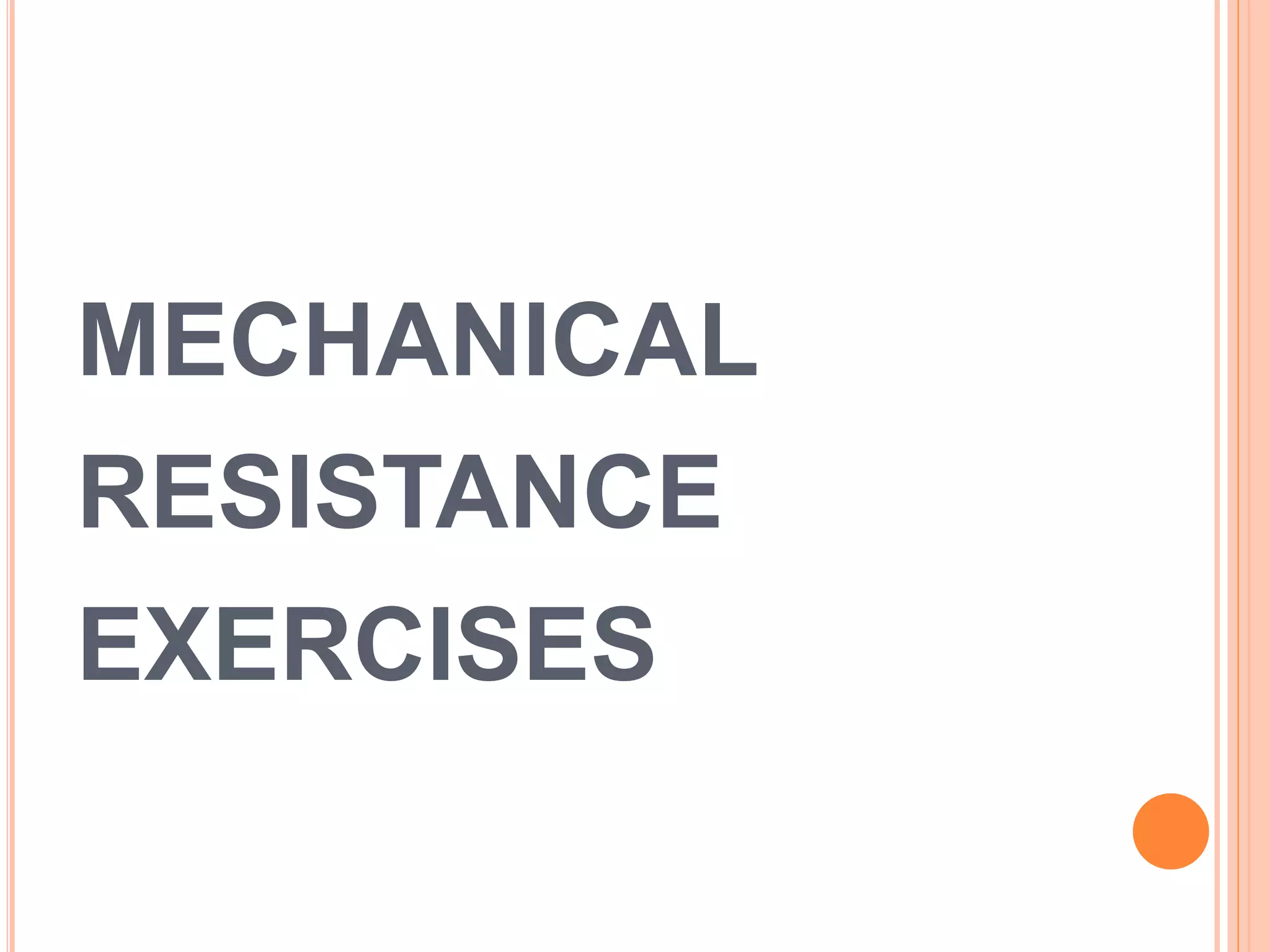 MECHANICAL
RESISTANCE
EXERCISES
 