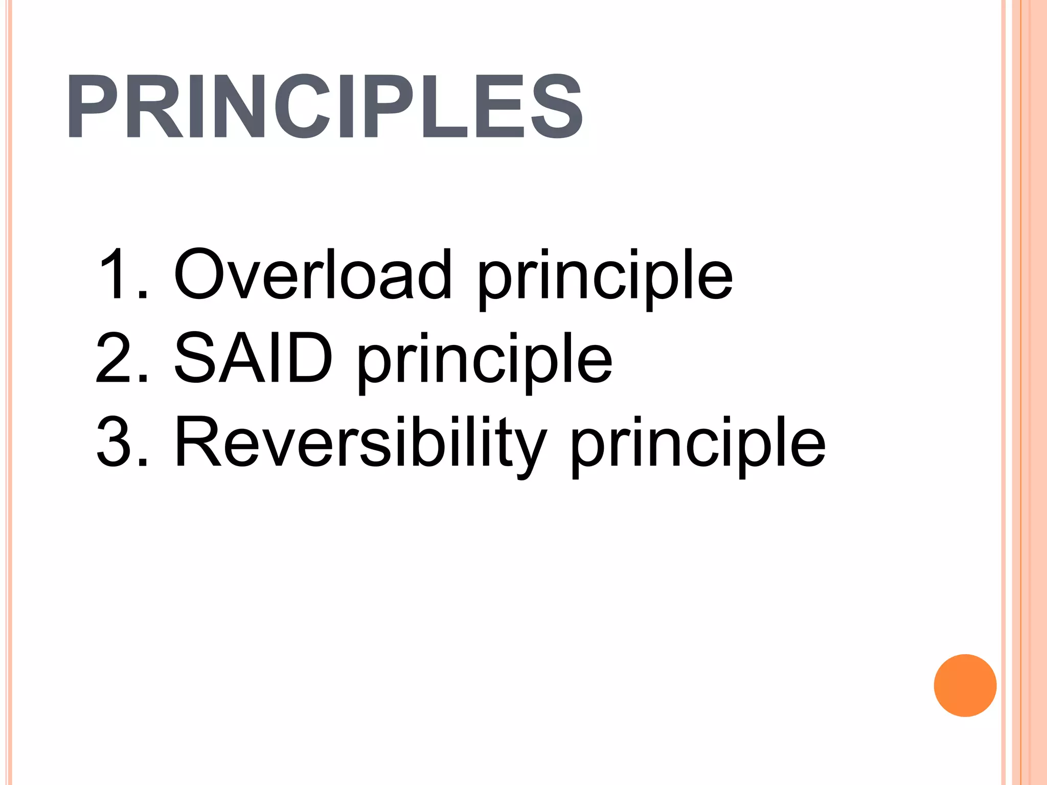 PRINCIPLES
1. Overload principle
2. SAID principle
3. Reversibility principle
 