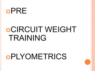 PRE
CIRCUIT WEIGHT
TRAINING
PLYOMETRICS
 