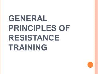 GENERAL
PRINCIPLES OF
RESISTANCE
TRAINING
 