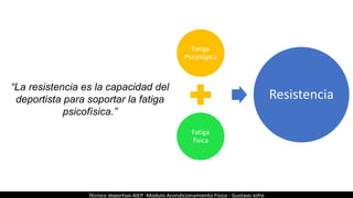 “La resistencia es la capacidad del
deportista para soportar la fatiga
psicofísica.”
Fatiga
Psicológica
Fatiga
física
Resi...