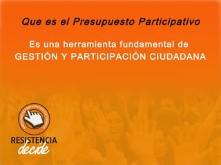 Que es el Presupuesto Participativo

  Es una herramienta fundamental de
GESTIÓN Y PARTICIPACIÓN CIUDADANA
 