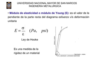 UNIVERSIDAD NACIONAL MAYOR DE SAN MARCOS
INGENIERIA METALURGICA
• Módulo de elasticidad o módulo de Young (E): es el valor...