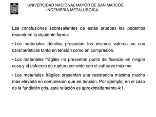 UNIVERSIDAD NACIONAL MAYOR DE SAN MARCOS
INGENIERIA METALURGICA
Las conclusiones sobresalientes de estas pruebas las podem...