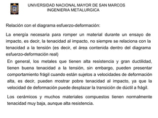 UNIVERSIDAD NACIONAL MAYOR DE SAN MARCOS
INGENIERIA METALURGICA
Relación con el diagrama esfuerzo-deformación:
La energía ...