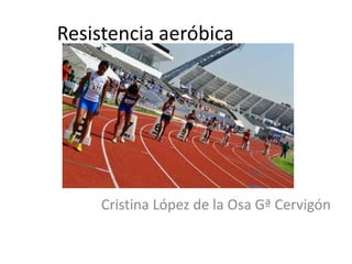 Resistencia aeróbica

Cristina López de la Osa Gª Cervigón

 