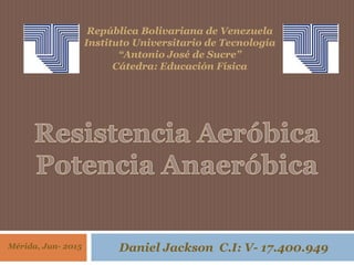 Mérida, Jun- 2015 Daniel Jackson C.I: V- 17.400.949
República Bolivariana de Venezuela
Instituto Universitario de Tecnología
“Antonio José de Sucre”
Cátedra: Educación Física
 